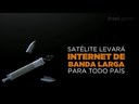 Satélite levará internet a todo o País