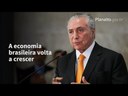 Temer: a economia brasileira volta a crescer