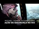 Temer acompanha ação de segurança no Rio de Janeiro